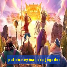 pai do neymar era jogador